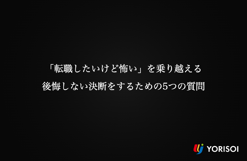 「転職したいけど怖い」を乗り越える｜後悔しない決断をするための5つの質問